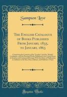The English Catalogue of Books Published from January, 1835, to January, 1863: Comprising the Contents of the London and the British Catalogues, and t di Sampson Low edito da Forgotten Books