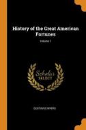 History Of The Great American Fortunes; Volume 1 di Myers Gustavus Myers edito da Franklin Classics