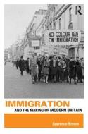 Immigration and the Making of Modern Britain di Laurence Brown edito da Routledge