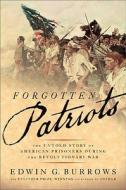 Forgotten Patriots: The Untold Story of American Prisoners During the Revolutionary War di Edwin G. Burrows edito da BASIC BOOKS