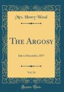 The Argosy, Vol. 24: July to December, 1877 (Classic Reprint) di Mrs Henry Wood edito da Forgotten Books