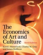 The Economics Of Art And Culture di Karol J. Borowiecki, Charles M. Gray, James Heilbrun edito da Cambridge University Press