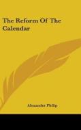 The Reform Of The Calendar di ALEXANDER PHILIP edito da Kessinger Publishing