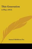 This Generation: A Play (1913) di Samuel Middleton Fox edito da Kessinger Publishing