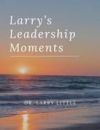 Larry's Leadership Moments di Larry Little edito da Eagle Center for Leadership