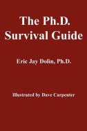 The Ph.D. Survival Guide di Eric Jay Dolin Ph D edito da iUniverse