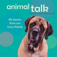 Animal Talk: Life Lessons from Our Furry Friends di John Lund edito da Andrews McMeel Publishing