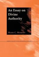 An Essay on Divine Authority di Mark C. Murphy edito da Cornell University Press