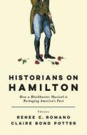 Historians on Hamilton: How a Blockbuster Musical Is Restaging America's Past edito da RUTGERS UNIV PR