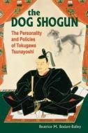 The Dog Shogun: The Personality and Policies of Tokugawa Tsunayoshi di Beatrice M. Bodart-Bailey edito da UNIV OF HAWAII PR