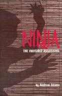 Ninja: The Invisible Assassins di Andrew Adams edito da Black Belt Communications