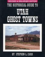 The Historical Guide to Utah Ghost Towns di Stephen L. Carr edito da Western Epics Publishing Company