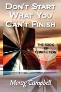 Don't Start What You Can't Finish - The Book of Completion di Morag Campbell edito da MasterWorks International