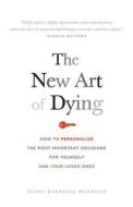 The New Art of Dying: How to Personalize the Most Important Decisions for Yourself and Your Loved Ones di Diane Burnside Murdock edito da Murdocks, LLC