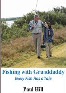 Fishing with Granddaddy: Every Fish Has a Tale di Paul Hill edito da LIGHTNING SOURCE INC