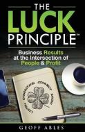 The Luck Principle: Business Results at the Intersection of People and Profit di Geoff Ables edito da ASME