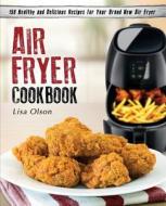 Air Fryer Cookbook: 150 Healthy and Delicious Recipes for Your Brand New Air Fryer Air Fryer Cookbook: 150 Healthy and Delicious Recipes for Your Brand New Air Fryer
