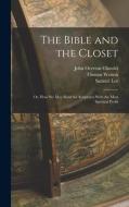 The Bible and the Closet: Or, How we may Read the Scriptures With the Most Spiritual Profit di Thomas Watson, Samuel Lee, John Overton Choules edito da LEGARE STREET PR