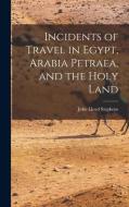 Incidents of Travel in Egypt, Arabia Petraea, and the Holy Land di John Lloyd Stephens edito da LEGARE STREET PR