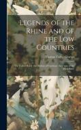 Legends of the Rhine and of the Low Countries: The Forfeit Hand. the Orphan of Cambray. the Curse of the Black Lady di Thomas Colley Grattan edito da LEGARE STREET PR