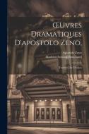 OEuvres Dramatiques D'apostolo Zeno,: Traduites De L'italien di Apostolo Zeno, Mathieu Antoine Bouchaud edito da LEGARE STREET PR
