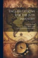English Lessons for the Jute Industry di Charles H. Paull edito da LEGARE STREET PR