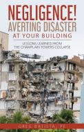 Negligence! Averting Disaster at Your Building: Lessons Learned from the Champlain Towers Collapse di Greg Batista edito da RITTENHOUSE BOOK DISTRIBUTORS