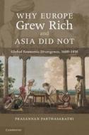 Why Europe Grew Rich and Asia Did Not di Prasannan Parthasarathi edito da Cambridge University Press