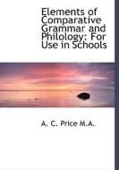 Elements Of Comparative Grammar And Philology di A C Price edito da Bibliolife