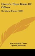 Cicero's Three Books of Offices: Or Moral Duties (1882) di Marcus Tullius Cicero, Cyrus R. Edmonds edito da Kessinger Publishing