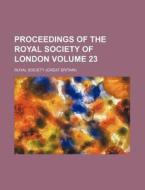 Proceedings of the Royal Society of London Volume 23 di Royal Society edito da Rarebooksclub.com