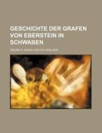 Geschichte Der Grafen Von Eberstein in Schwaben di Georg H. Krieg Von Hochfelden edito da Rarebooksclub.com
