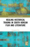 Healing Historical Trauma In South Korean Film And Literature di Chungmoo Choi edito da Taylor & Francis Ltd