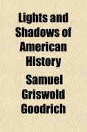 Lights And Shadows Of American History di Samuel G. Goodrich edito da General Books