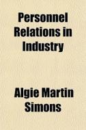 Personnel Relations In Industry di Algie Martin Simons edito da General Books