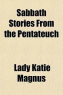 Sabbath Stories From The Pentateuch di Lady Katie Magnus edito da General Books