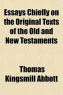Essays Chiefly On The Original Texts Of di Thomas Kingsmill Abbott edito da Rarebooksclub.com