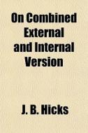 On Combined External And Internal Version di J. B. Hicks edito da General Books Llc