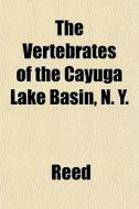 The Vertebrates Of The Cayuga Lake Basin di Lajoux Alexandra Reed edito da General Books