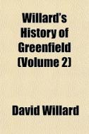 Willard's History Of Greenfield Volume di David Willard edito da General Books