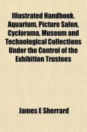 Illustrated Handbook. Aquarium, Picture di James E. Sherrard edito da Rarebooksclub.com