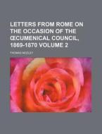 Letters From Rome On The Occasion Of The Ã¯Â¿Â½cumenical Council, 1869-1870 (volume 2) di Thomas Mozley edito da General Books Llc