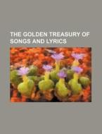 The Golden Treasury Of Songs And Lyrics di Francis Turner Palgrave, Books Group edito da Rarebooksclub.com