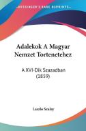 Adalekok a Magyar Nemzet Tortenetehez: A XVI-Dik Szazadban (1859) di Laszlo Szalay edito da Kessinger Publishing
