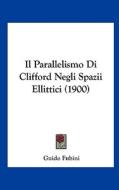 Il Parallelismo Di Clifford Negli Spazii Ellittici (1900) di Guido Fubini edito da Kessinger Publishing