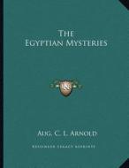 The Egyptian Mysteries di Aug C. L. Arnold edito da Kessinger Publishing