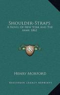 Shoulder-Straps: A Novel of New York and the Army, 1862 di Henry Morford edito da Kessinger Publishing