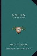 Madelon: A Novel (1896) a Novel (1896) di Mary E. Wilkins edito da Kessinger Publishing
