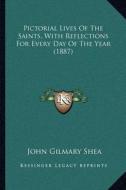 Pictorial Lives of the Saints, with Reflections for Every Day of the Year (1887) di John Gilmary Shea edito da Kessinger Publishing