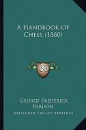 A Handbook of Chess (1860) di George Frederick Pardon edito da Kessinger Publishing